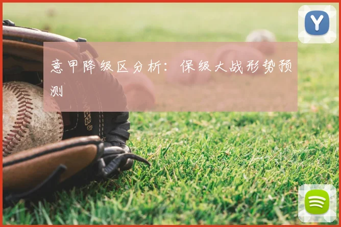 意甲降级区分析：保级大战形势预测